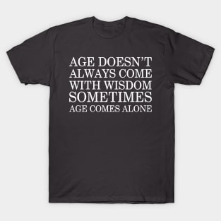 Age doesn’t always come with wisdom T-Shirt